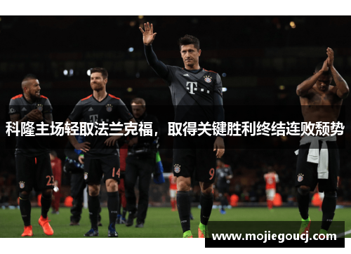 科隆主场轻取法兰克福，取得关键胜利终结连败颓势